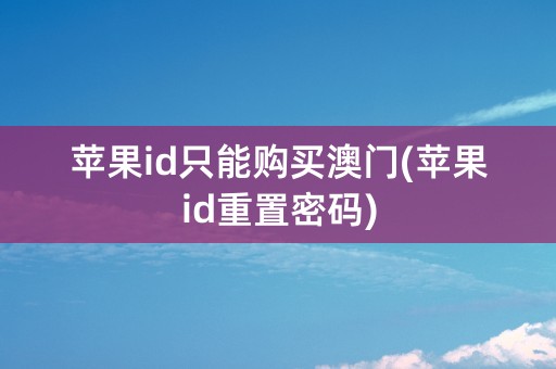 苹果id只能购买澳门(苹果id重置密码)