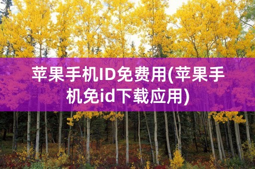 苹果手机ID免费用(苹果手机免id下载应用)