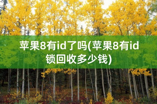 苹果8有id了吗(苹果8有id锁回收多少钱)