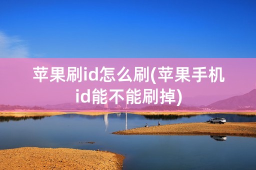 苹果刷id怎么刷(苹果手机id能不能刷掉)