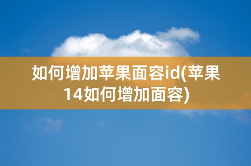 如何增加苹果面容id(苹果14如何增加面容)