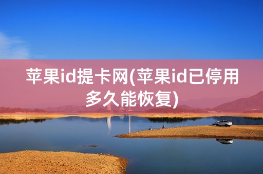 苹果id提卡网(苹果id已停用多久能恢复)