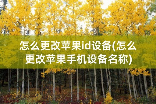 怎么更改苹果id设备(怎么更改苹果手机设备名称)