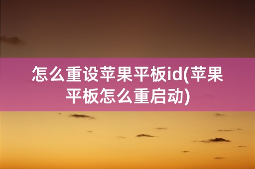 怎么重设苹果平板id(苹果平板怎么重启动)