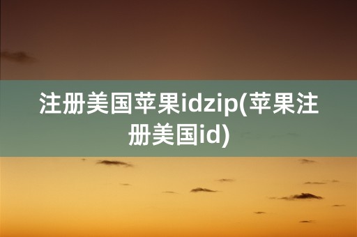 注册美国苹果idzip(苹果注册美国id)