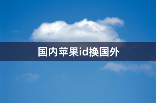 国内苹果id换国外