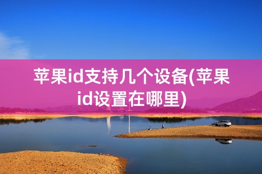 苹果id支持几个设备(苹果id设置在哪里)