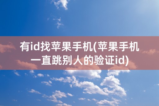 有id找苹果手机(苹果手机一直跳别人的验证id)