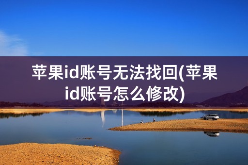 苹果id账号无法找回(苹果id账号怎么修改)