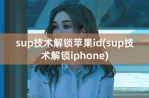 sup技术解锁苹果id(sup技术解锁iphone)