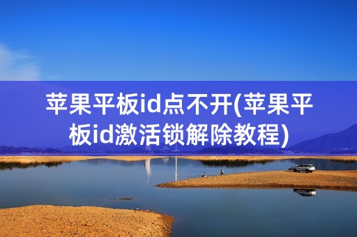 苹果平板id点不开(苹果平板id激活锁解除教程)