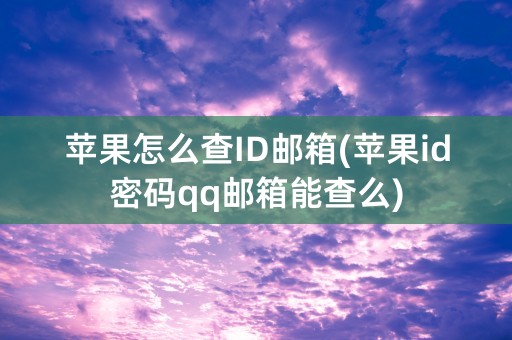 苹果怎么查ID邮箱(苹果id密码qq邮箱能查么)