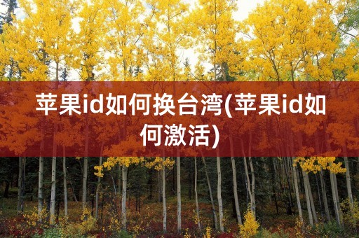 苹果id如何换台湾(苹果id如何激活)