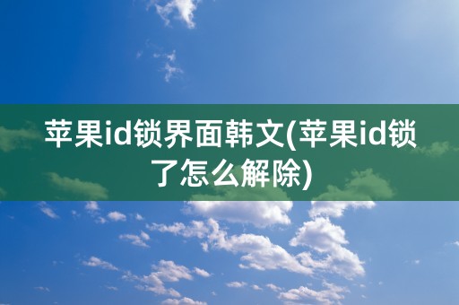 苹果id锁界面韩文(苹果id锁了怎么解除)