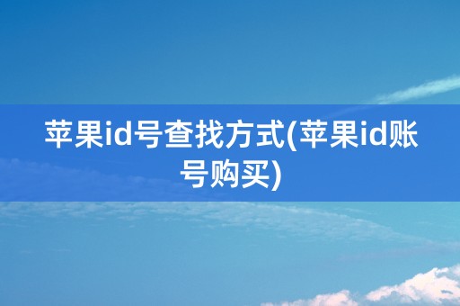 苹果id号查找方式(苹果id账号购买)