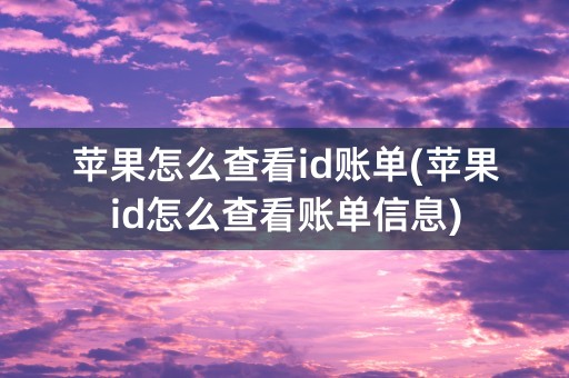 苹果怎么查看id账单(苹果id怎么查看账单信息)