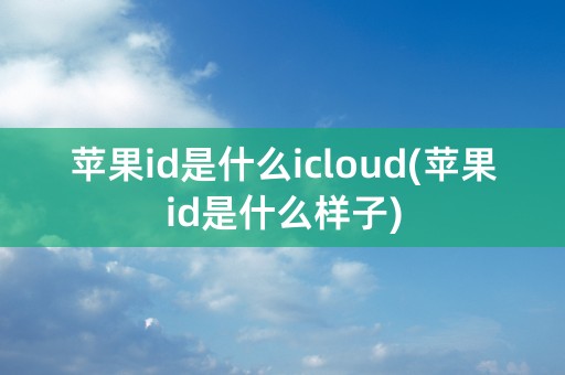 苹果id是什么icloud(苹果id是什么样子)