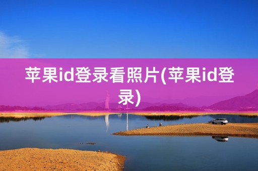 苹果id登录看照片(苹果id登录)