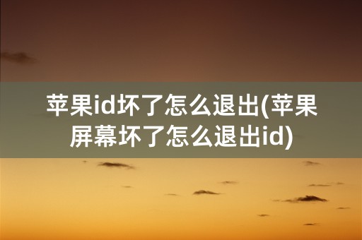 苹果id坏了怎么退出(苹果屏幕坏了怎么退出id)