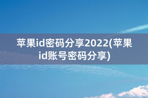 苹果id密码分享2022(苹果id账号密码分享)