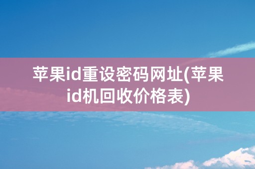 苹果id重设密码网址(苹果id机回收价格表)