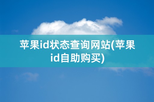 苹果id状态查询网站(苹果id自助购买)