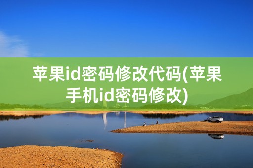 苹果id密码修改代码(苹果手机id密码修改)