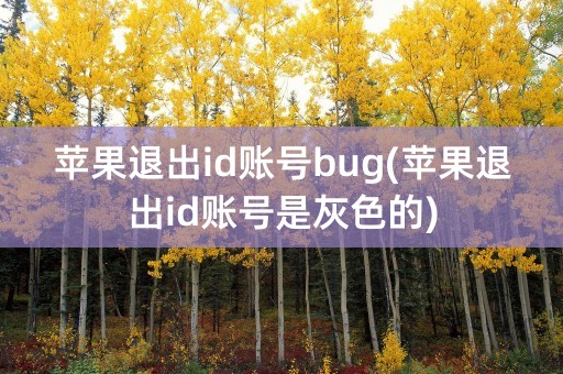 苹果退出id账号bug(苹果退出id账号是灰色的)