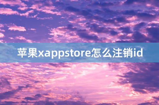 苹果xappstore怎么注销id