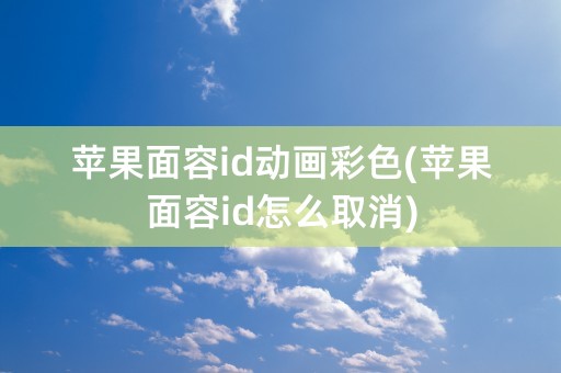 苹果面容id动画彩色(苹果面容id怎么取消)