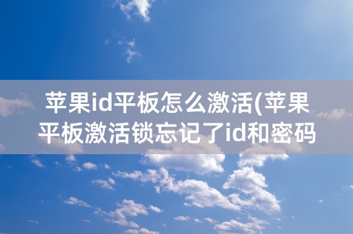 苹果id平板怎么激活(苹果平板激活锁忘记了id和密码)