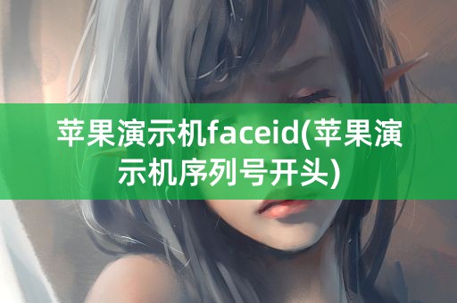 苹果演示机faceid(苹果演示机序列号开头)