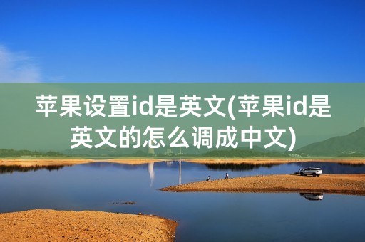 苹果设置id是英文(苹果id是英文的怎么调成中文)