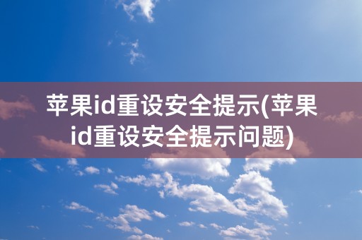 苹果id重设安全提示(苹果id重设安全提示问题)