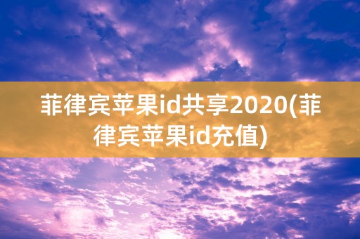 菲律宾苹果id共享2020(菲律宾苹果id充值)