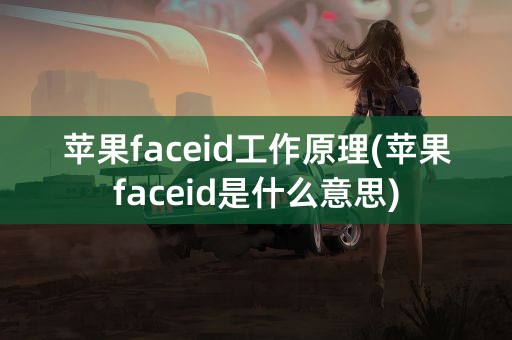 苹果faceid工作原理(苹果faceid是什么意思)