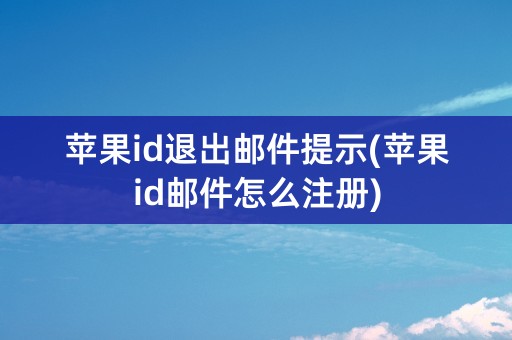 苹果id退出邮件提示(苹果id邮件怎么注册)