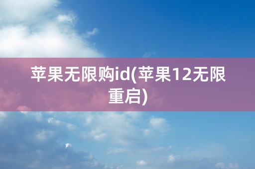 苹果无限购id(苹果12无限重启)