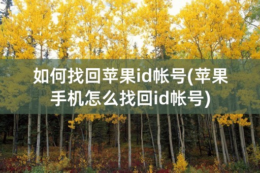 如何找回苹果id帐号(苹果手机怎么找回id帐号)