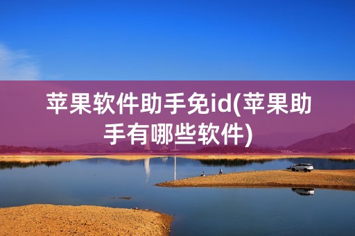 苹果软件助手免id(苹果助手有哪些软件)