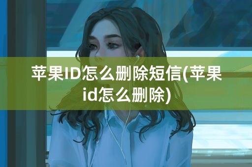 苹果ID怎么删除短信(苹果id怎么删除)