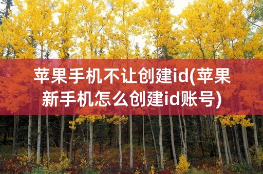 苹果手机不让创建id(苹果新手机怎么创建id账号)