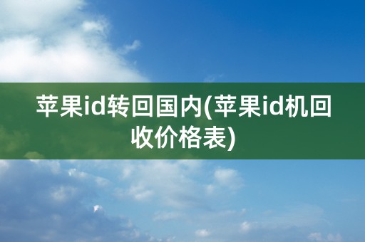 苹果id转回国内(苹果id机回收价格表)