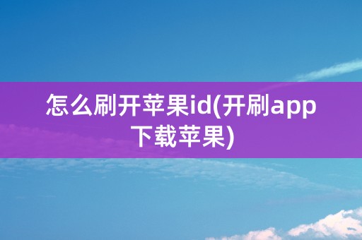 怎么刷开苹果id(开刷app下载苹果)