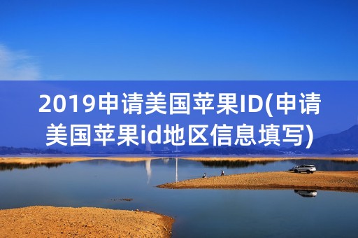 2019申请美国苹果ID(申请美国苹果id地区信息填写)