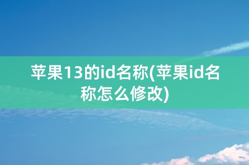 苹果13的id名称(苹果id名称怎么修改)