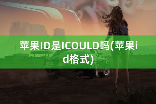 苹果ID是ICOULD吗(苹果id格式)