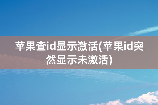 苹果查id显示激活(苹果id突然显示未激活)