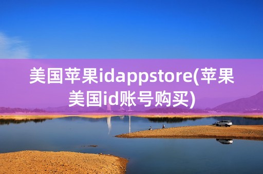 美国苹果idappstore(苹果美国id账号购买)