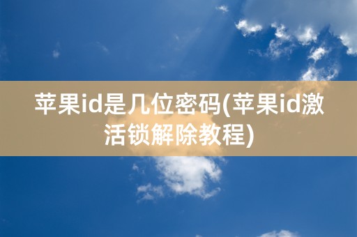 苹果id是几位密码(苹果id激活锁解除教程)